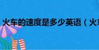 火車的速度是多少英語(火車的速度是多少)