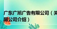 廣東廣旭廣告有限公司(關于廣東廣旭廣告有限公司介紹)