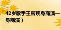 42歲歌手王蓉現身商演一(42歲歌手王蓉現身商演)