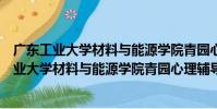 廣東工業大學材料與能源學院青園心理輔導站(關于廣東工業大學材料與能源學院青園心理輔導站介紹)