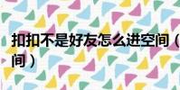 扣扣不是好友怎么進空間(不是好友怎么進空間)