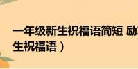 一年級新生祝福語簡短 勵志四字(一年級新生祝福語)