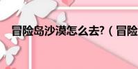 冒險島沙漠怎么去?(冒險島沙漠怎么去)
