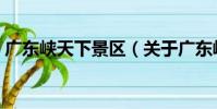 廣東峽天下景區(關于廣東峽天下景區介紹)