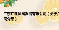廣東廣新貿易發展有限公司(關于廣東廣新貿易發展有限公司介紹)