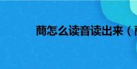 蔄怎么讀音讀出來(蔄怎么讀)