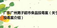 廣東廣州男子超市食品投毒案(關于廣東廣州男子超市食品投毒案介紹)