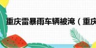 重慶雷暴雨車輛被淹(重慶大雨車輛被淹)