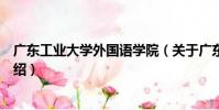 廣東工業大學外國語學院(關于廣東工業大學外國語學院介紹)