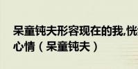 呆童鈍夫形容現在的我,恍然大悟形容現在的心情(呆童鈍夫)