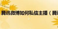 騰訊微博如何私信主播(騰訊微博如何私信)