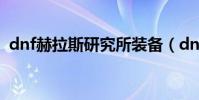 dnf赫拉斯研究所裝備(dnf赫拉斯研究所)