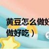 黃豆怎么做好吃又簡單的家常做法（黃豆怎么做好吃）