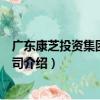 廣東康芝投資集團有限公司（關于廣東康芝投資集團有限公司介紹）
