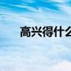 高興得什么填詞語填空（高興得什么）