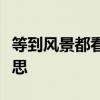 等到風景都看透我會陪你看細水長流是什么意思