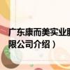 廣東康而美實業股份有限公司（關于廣東康而美實業股份有限公司介紹）