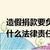 造假捐款要負什么法律責任呢（造假捐款要負什么法律責任）