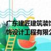 廣東建匠建筑裝飾設計工程有限公司（關于廣東建匠建筑裝飾設計工程有限公司介紹）