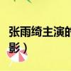 張雨綺主演的電影和電視劇（張雨綺主演的電影）