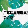 廣東建星建造集團有限公司（關于廣東建星建造集團有限公司介紹）
