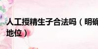 人工授精生子合法嗎(明確人工授精生子法律地位)