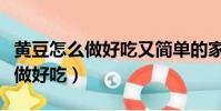 黃豆怎么做好吃又簡單的家常做法(黃豆怎么做好吃)