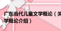 廣東當代兒童文學概論(關于廣東當代兒童文學概論介紹)