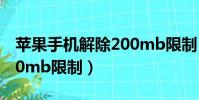 蘋果手機解除200mb限制(蘋果怎么解除200mb限制)