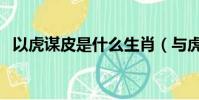 以虎謀皮是什么生肖(與虎謀皮打一生肖)