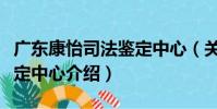 廣東康怡司法鑒定中心(關于廣東康怡司法鑒定中心介紹)