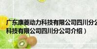 廣東康菱動力科技有限公司四川分公司(關于廣東康菱動力科技有限公司四川分公司介紹)