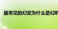 最常見的幻覺為什么是幻聽(什么是幻聽)
