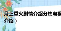 月上重火劇情介紹分集電視貓(月上重火劇情介紹)