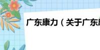 廣東康力(關于廣東康力介紹)