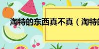 淘特的東西真不真(淘特的東西靠譜嗎)