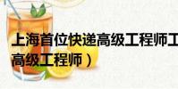 上海首位快遞高級工程師工資(上海首位快遞高級工程師)