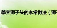 荸薺獅子頭的家常做法(獅子頭的家常做法)
