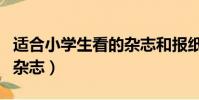 適合小學生看的雜志和報紙(適合小學生看的雜志)