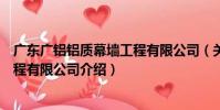廣東廣鋁鋁質幕墻工程有限公司(關于廣東廣鋁鋁質幕墻工程有限公司介紹)