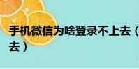 手機微信為啥登錄不上去(手機微信登陸不上去)