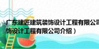 廣東建匠建筑裝飾設計工程有限公司(關于廣東建匠建筑裝飾設計工程有限公司介紹)