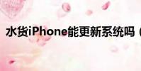 水貨iPhone能更新系統嗎(水貨iphone4)