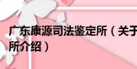 廣東康源司法鑒定所(關于廣東康源司法鑒定所介紹)