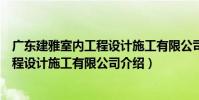 廣東建雅室內工程設計施工有限公司(關于廣東建雅室內工程設計施工有限公司介紹)