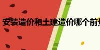 安裝造價和土建造價哪個前景好(安裝造價)