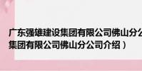 廣東強雄建設集團有限公司佛山分公司(關于廣東強雄建設集團有限公司佛山分公司介紹)