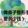 做鼻子整形手術一般需要多少錢（做鼻子手術要多少錢）