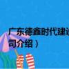 廣東德鑫時代建設有限公司（關于廣東德鑫時代建設有限公司介紹）