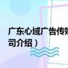 廣東心域廣告傳媒有限公司（關于廣東心域廣告傳媒有限公司介紹）